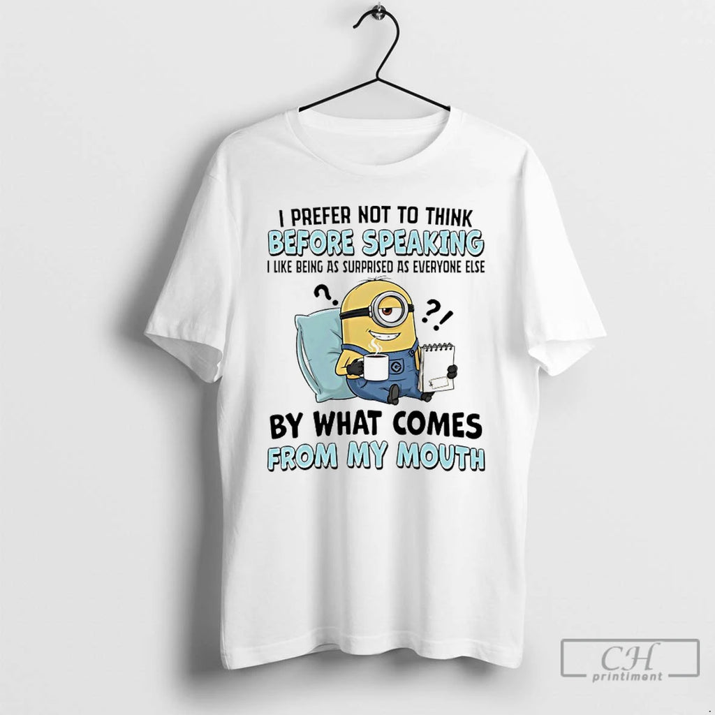 Classic Minions I Prefer Not To Think Before Speaking I Like Being As Surprised As
