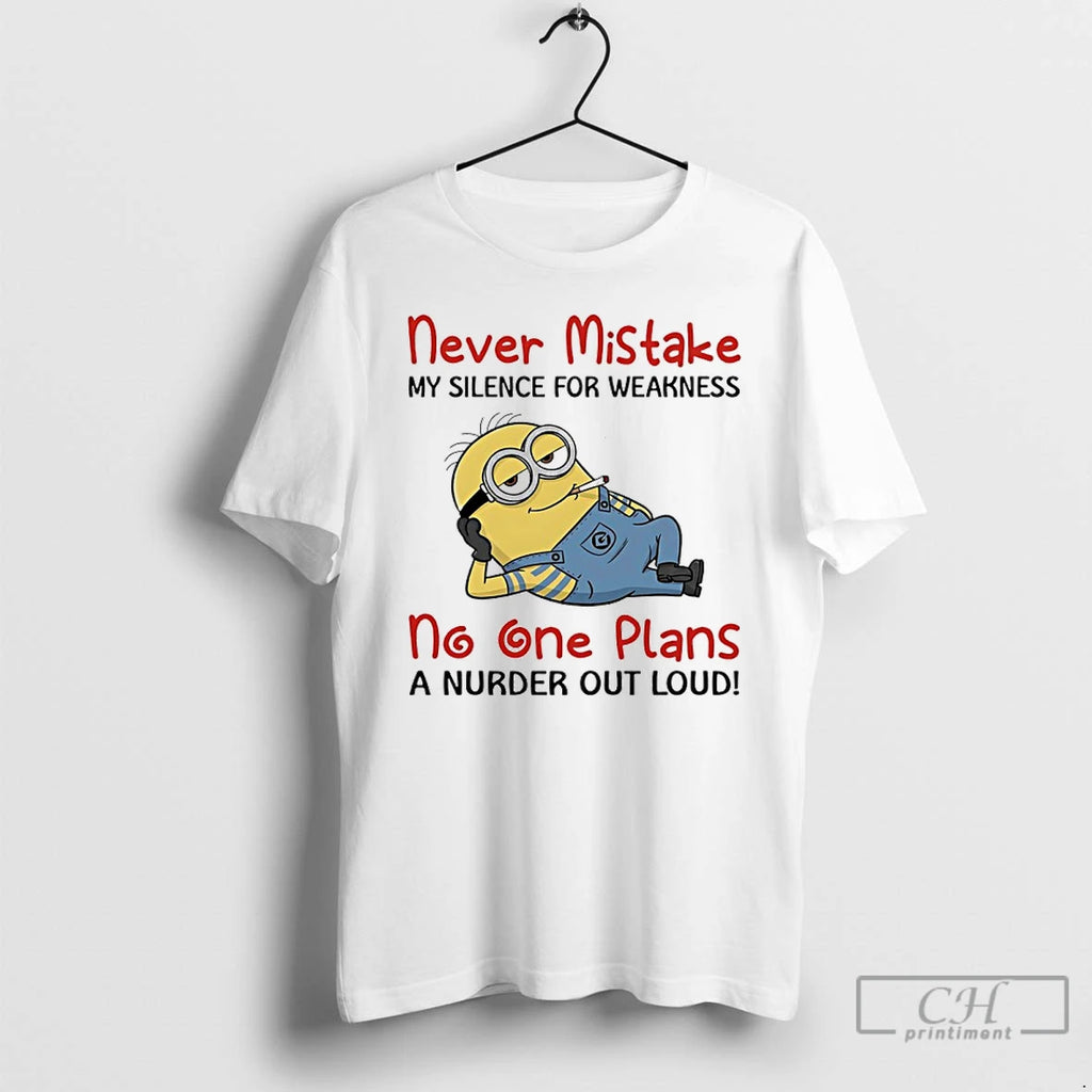 Classic Minions Never Mistake My Silence For Weakness No One Plans A Nurder Out Loud