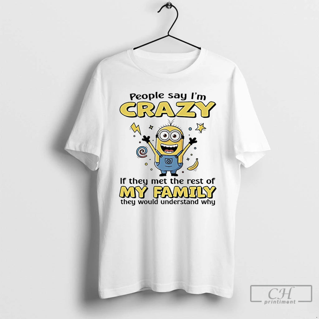 Classic Minions People Say Im Crazy If They Met The Rest Of My Family They