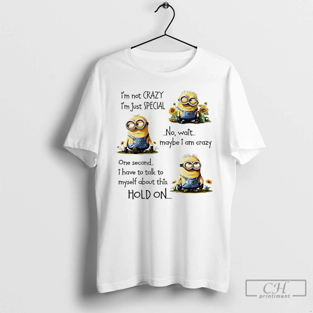 Classic Minions Sunflower Im Not Crazy Im Just Special No Wait Maybe I Am Crazy