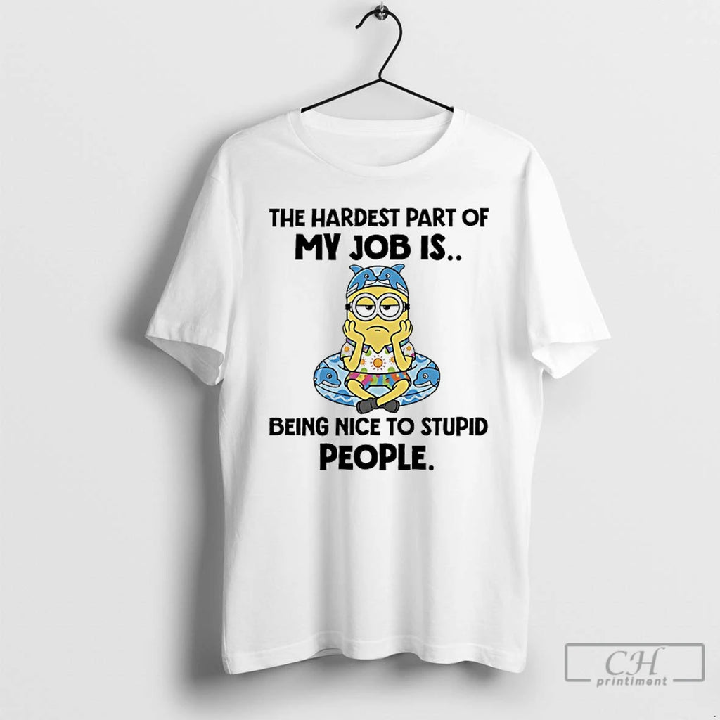 Classic Minions The Hardest Part Of My Job Is Being Nice To Stupid People