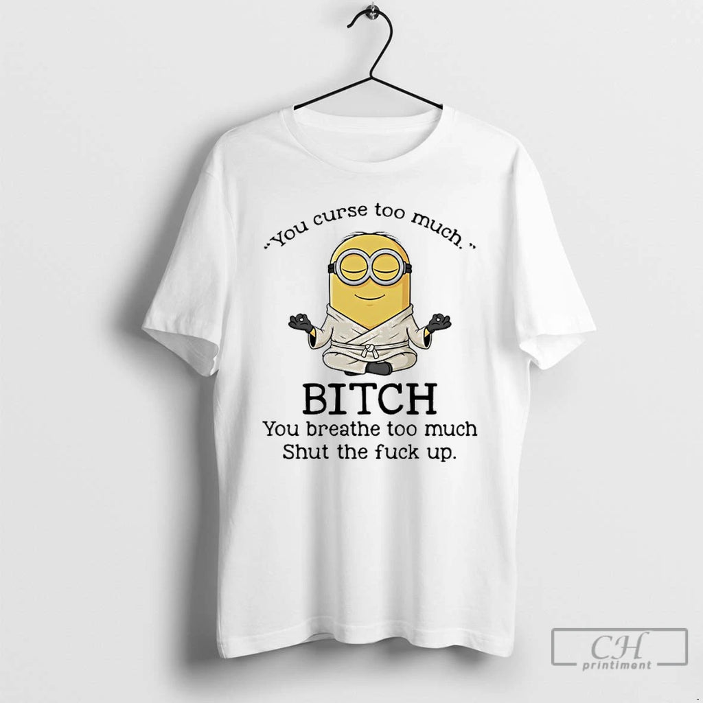 Classic Minions Yoga You Curse Too Much Bitch You Breathe To Much Shut The Fuck