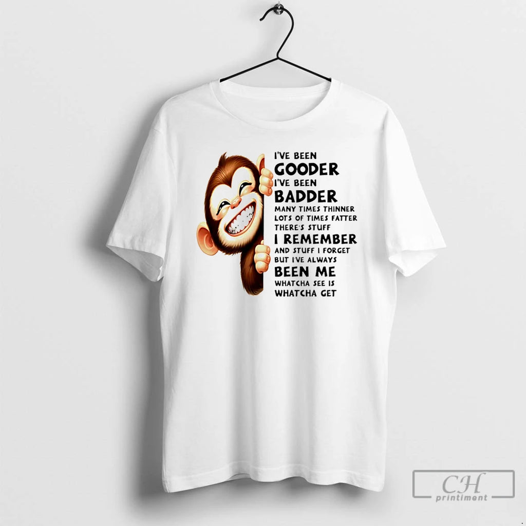Classic Monkey Ive Been Gooder Ive Been Badder Many Times Thinner Lots Of Times Fatter