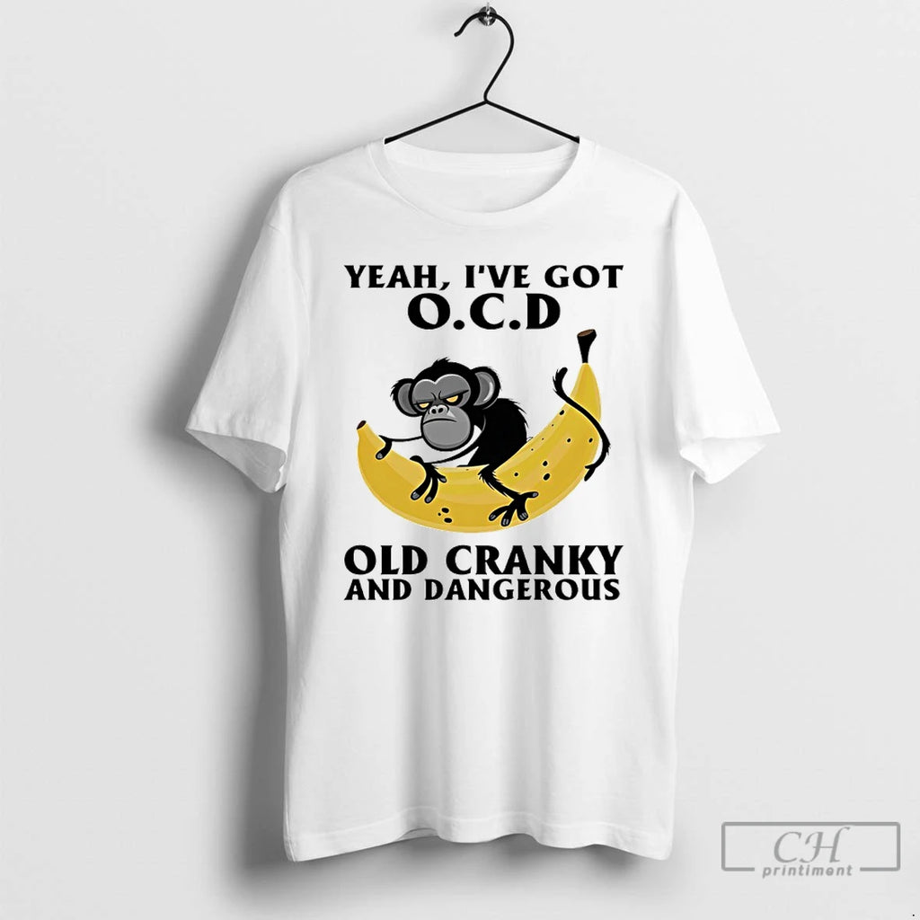 Classic Monkey Banana Yeah Ive Got Ocd Old Cranky And Dangerous T Shirts Hoodie Longsleeve