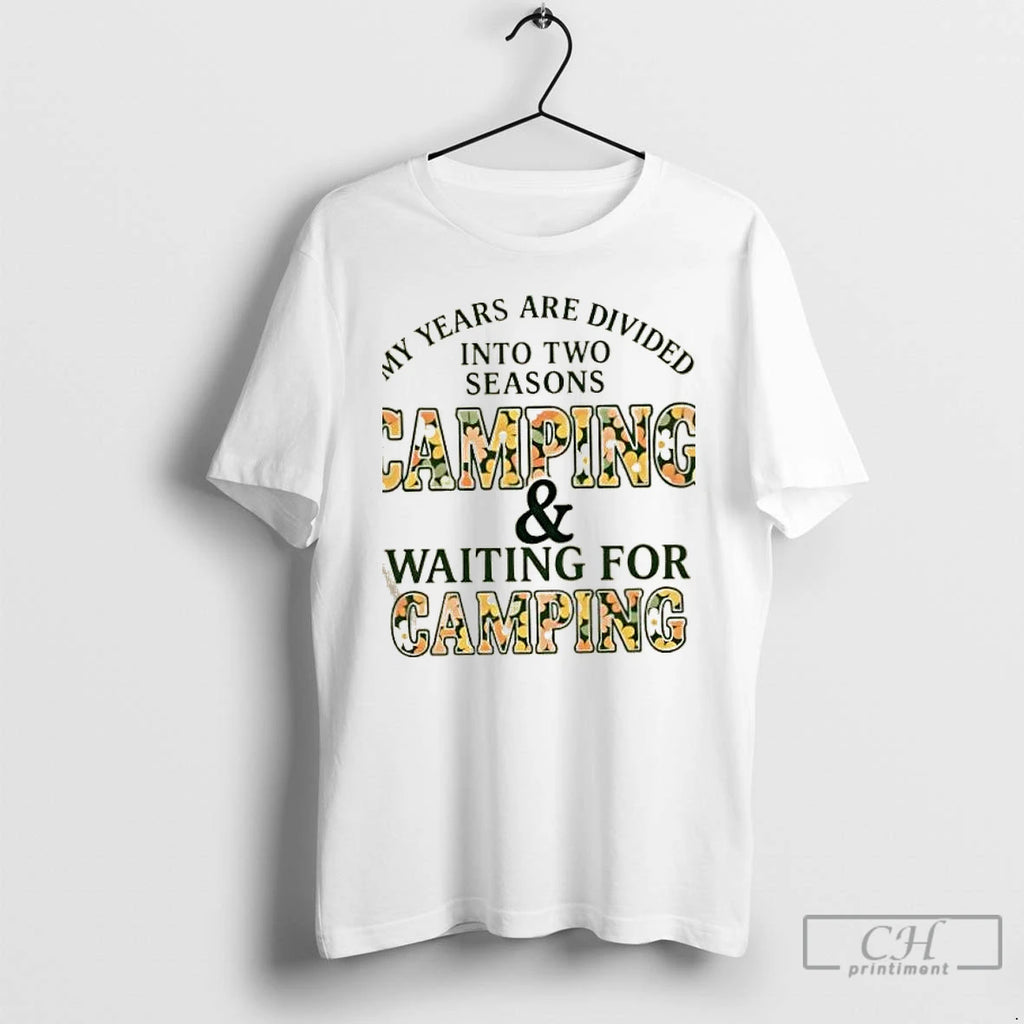 Classic My Years Are Divided Into Two Seasons Camping And Waiting For Camping T Shirts