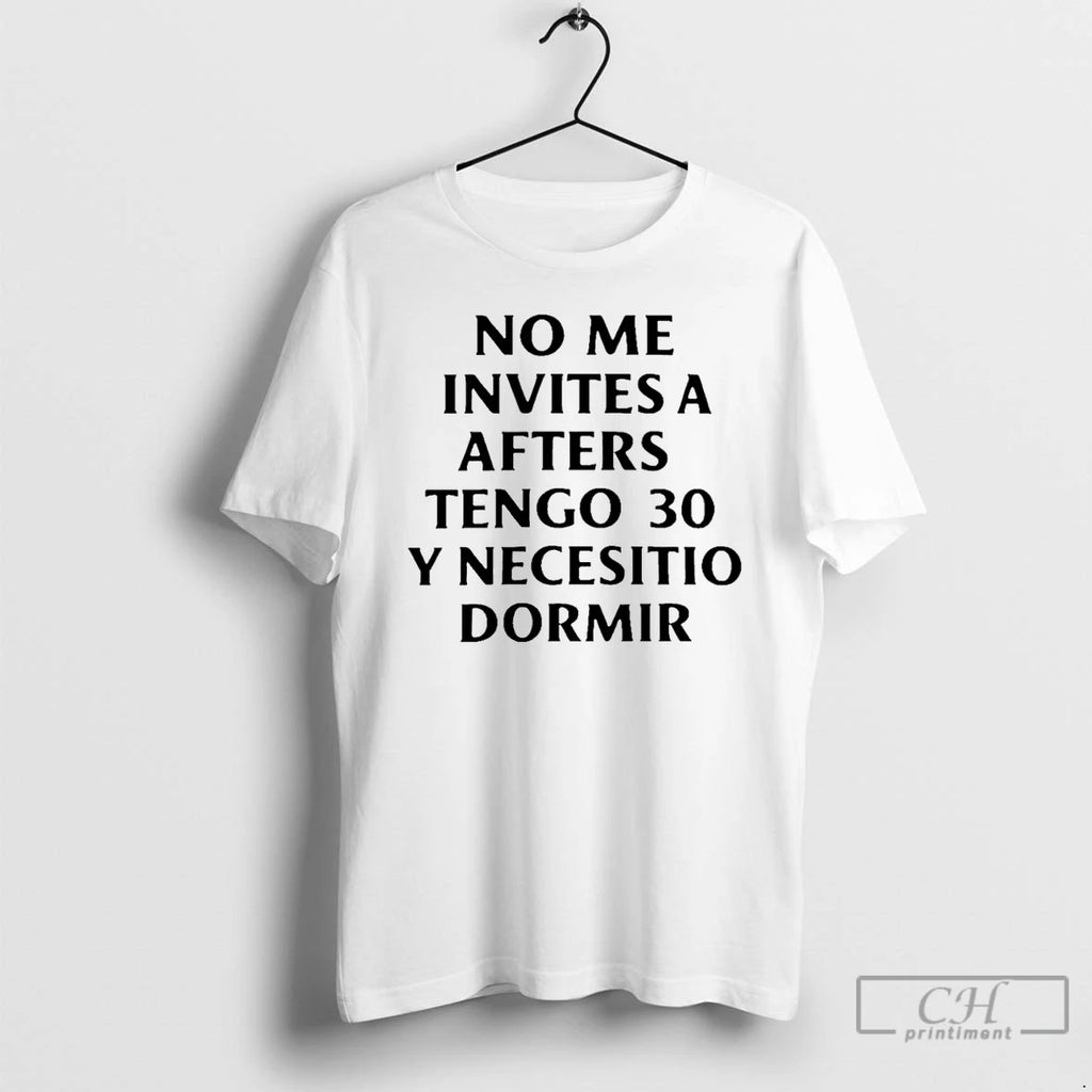 Classic No Me Invites A Afters Tengo 30 Y Necesitio Dormir T Shirts Hoodie Longsleeve