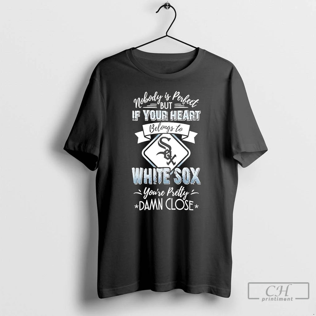 Classic Nobody Is Perfect But If Your Heart Belongs To Chicago White Sox T Shirts