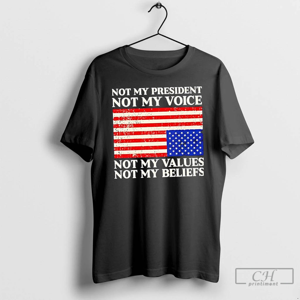 Classic Not My President Not My Voice Not My Values Not My Beliefs Us Flag