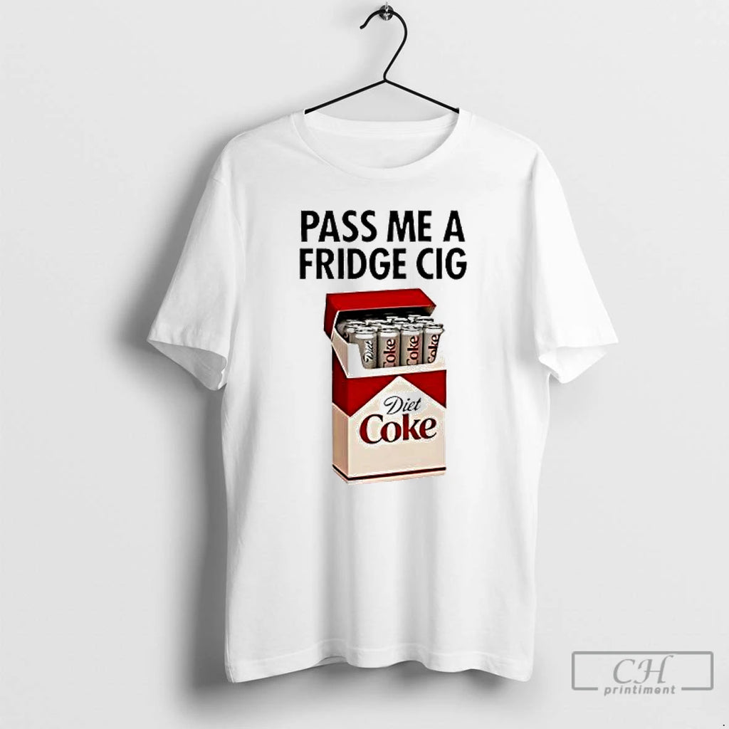 Classic Pass Me A Fridge Cig Diet Coke Fridge Cigarettes T Shirts Hoodie Longsleeve