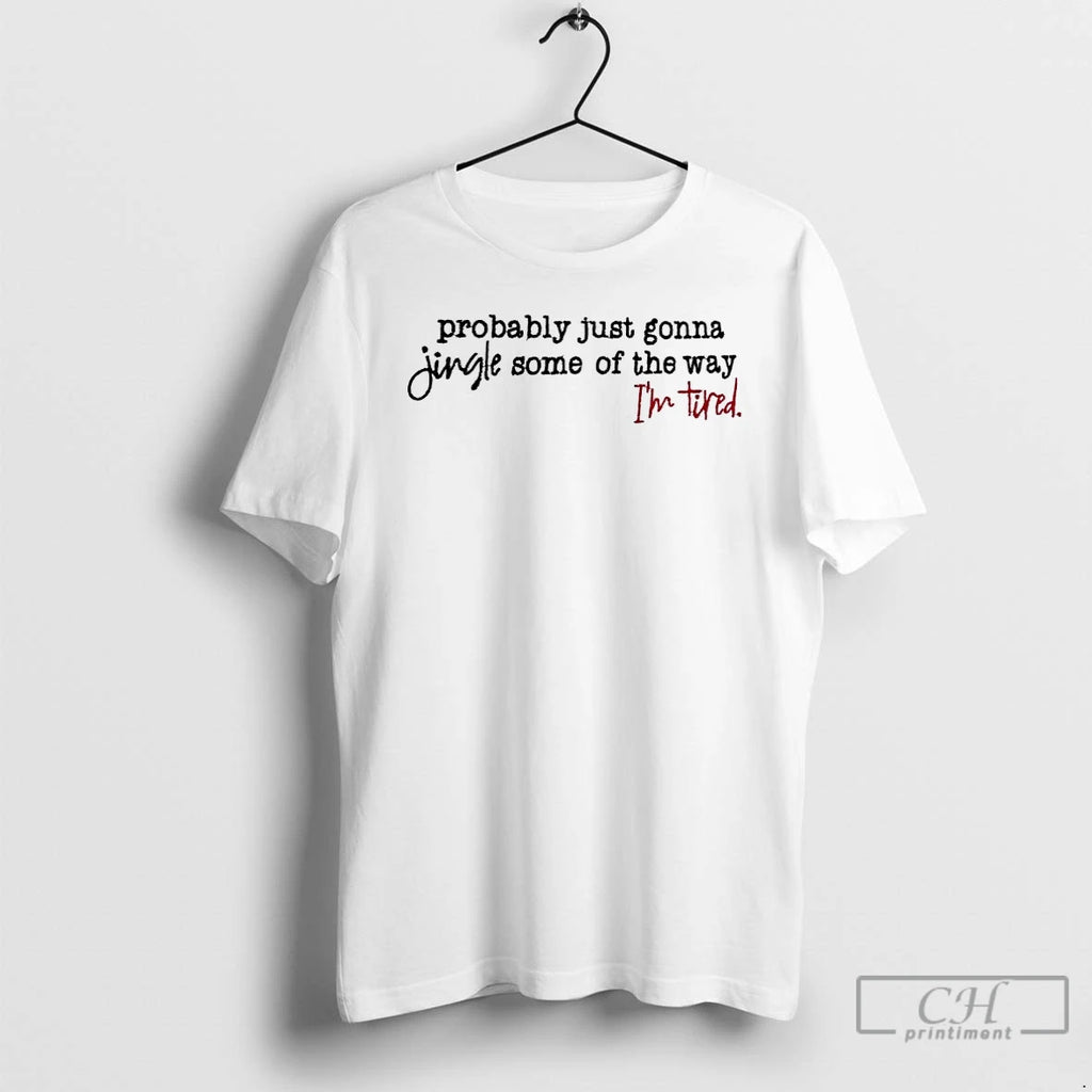 Classic Probably Just Gonna Jingle Some Of The Way Im Tired T Shirts