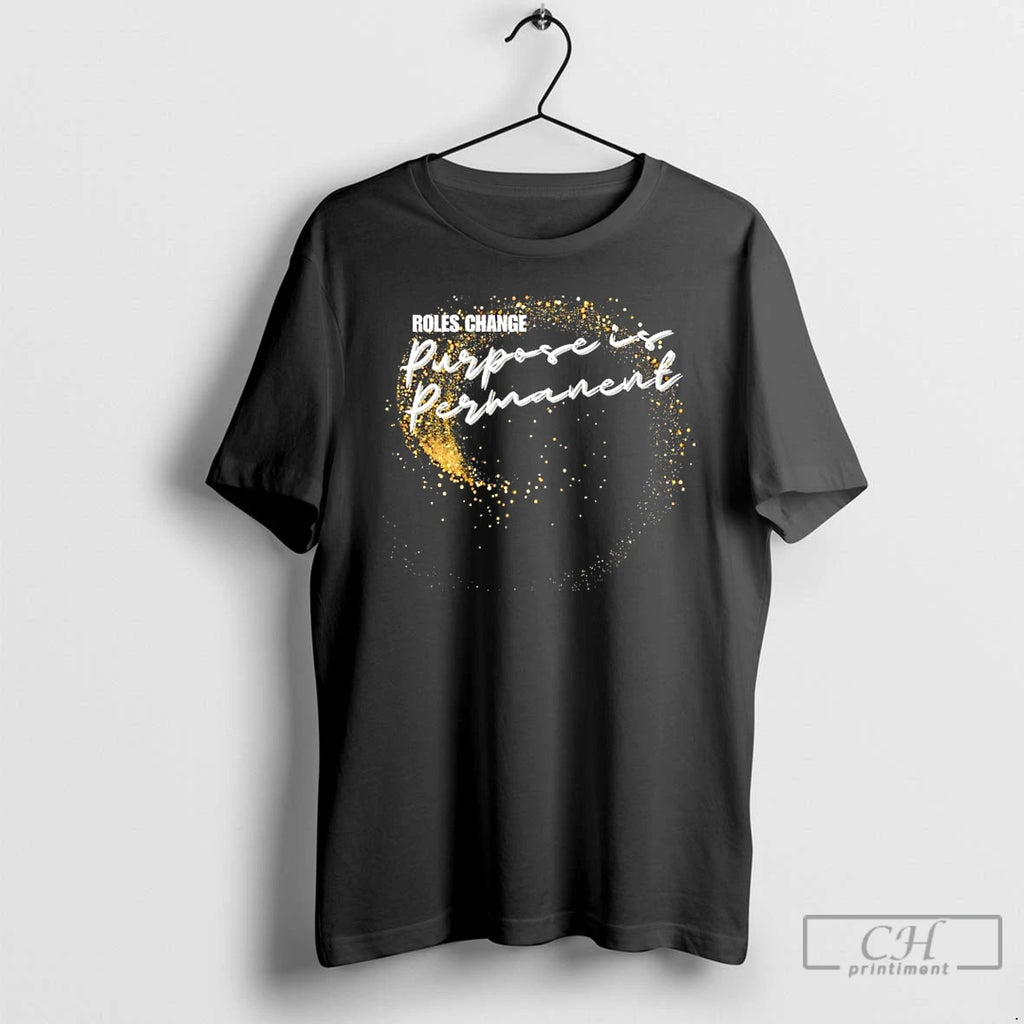 Classic Roles Change Purpose Is Permanent T Shirts