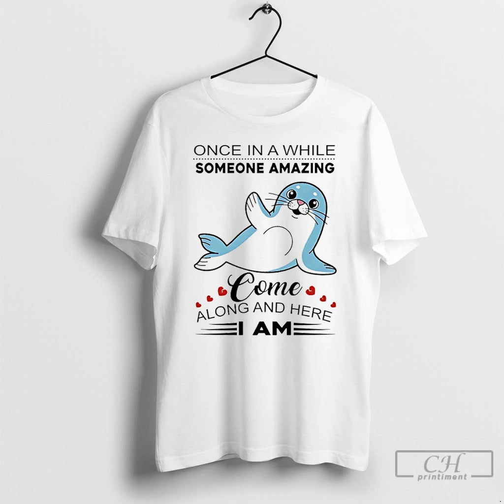 Classic Sea Lion Once In A While Someone Amazing Come Along And Here T Shirts