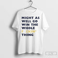Classic Seattle Mariners Might As Well Go Win The Whole Fuckin Thing T Shirts Sweater
