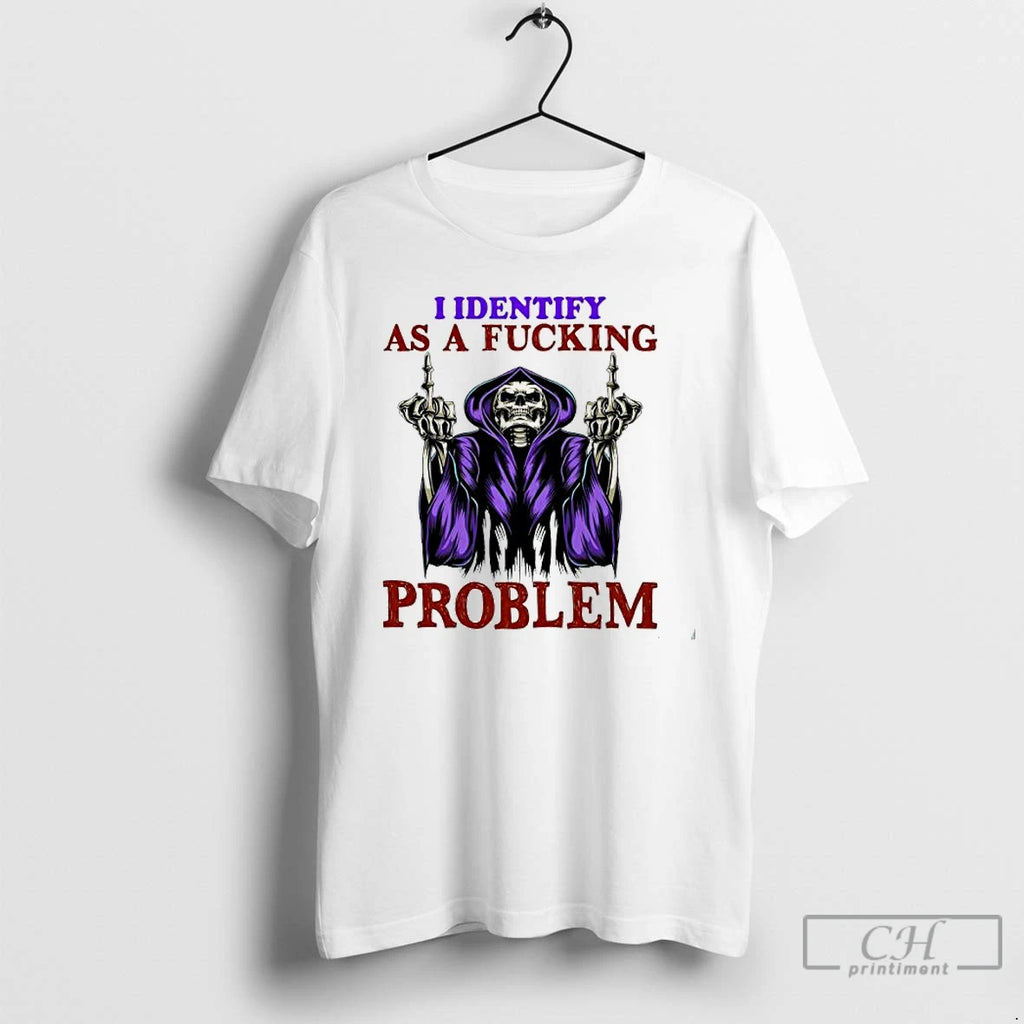 Classic Skeleton I Identify As A Fucking Problem T Shirts Hoodie Longsleeve