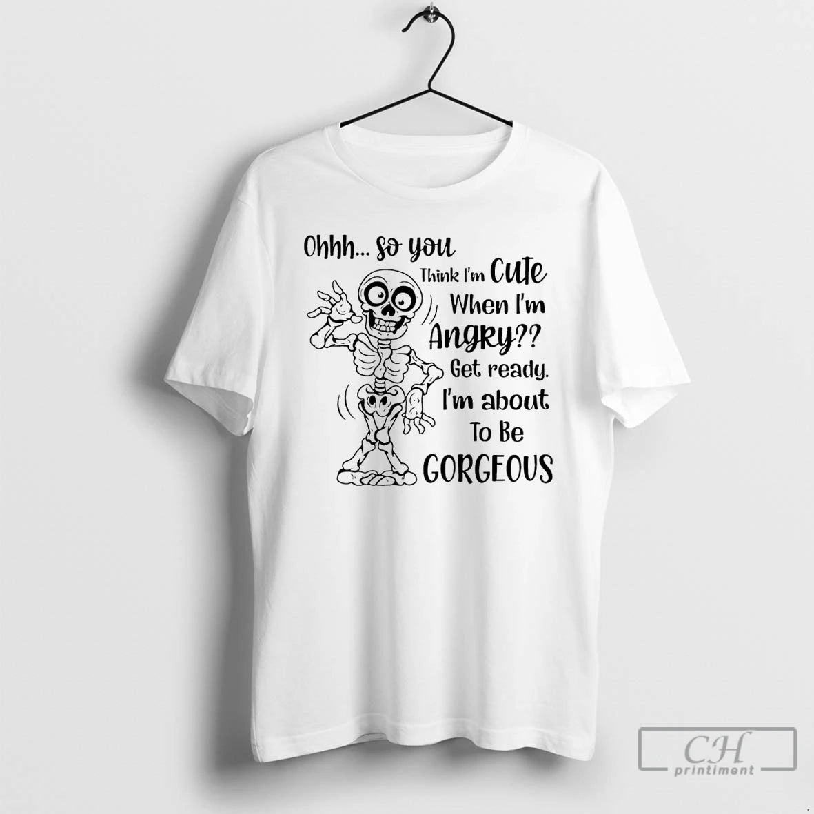 Classic Skeleton Ohhh So You Think I Am Cute When Im Angry Get Ready