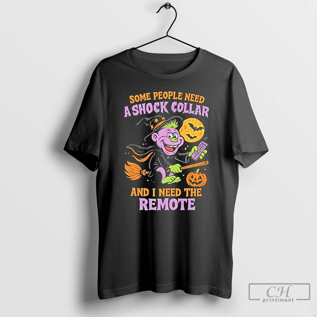 Classic Some People Need A Shock Collar And I Need The Remote Halloween 2025