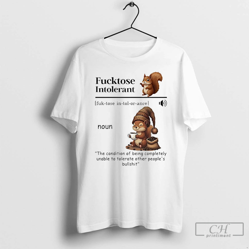 Classic Squirrel Fucktose Intolerant Definition The Condition Of Being Completely T Shirts Hoodie Longsleeve