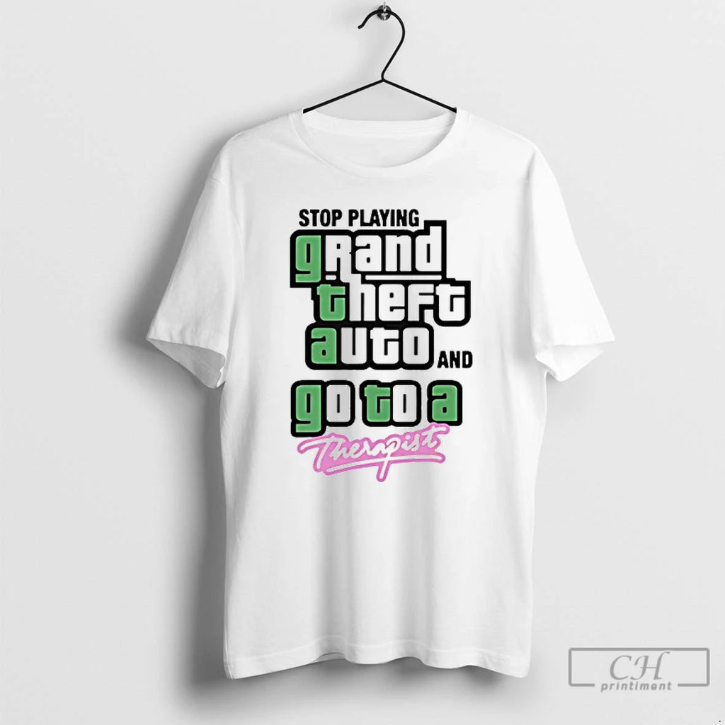 Classic Stop Play Grand Theft Auto And Go To A Therapist T Shirts Hoodie Longsleeve