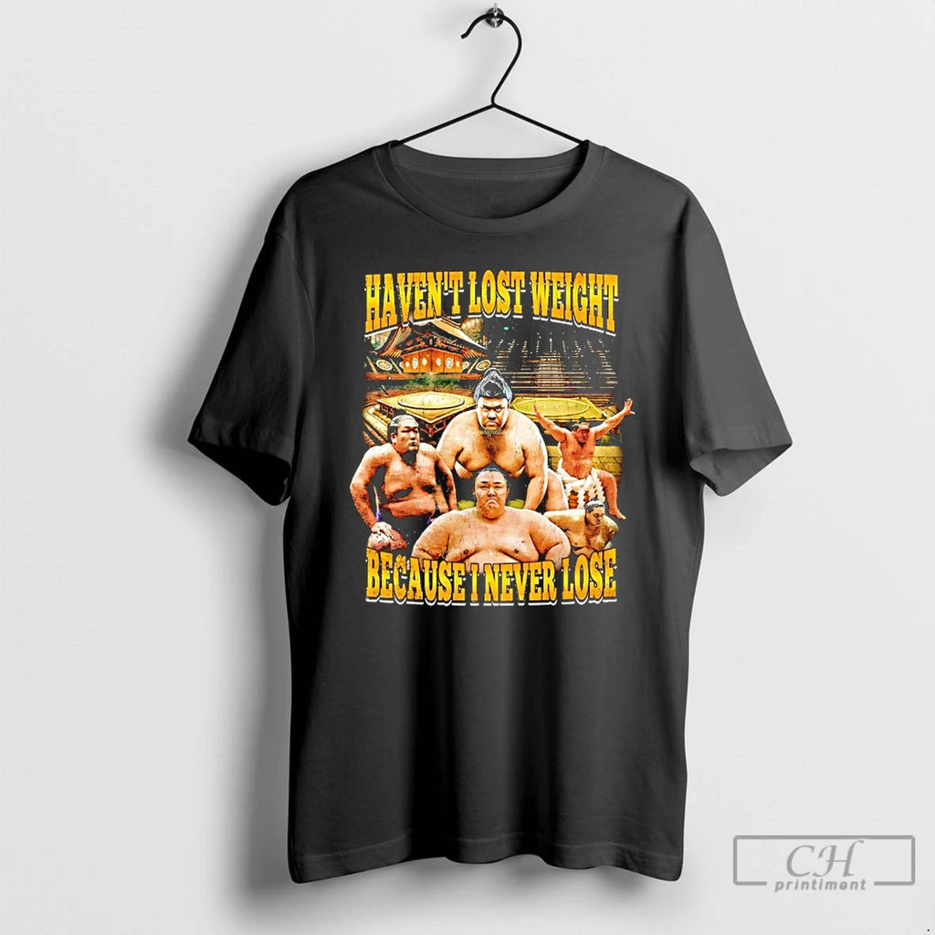 Classic Sumo Havent Lost Weight Because I Never Lose T Shirts