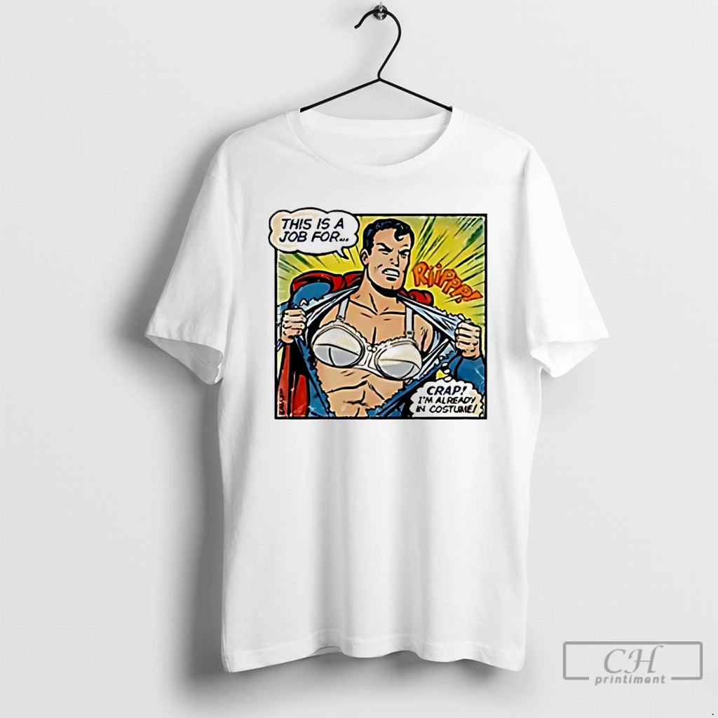 Classic Superman Bra This Is A Job For Crap Im Already In Costume T Shirts