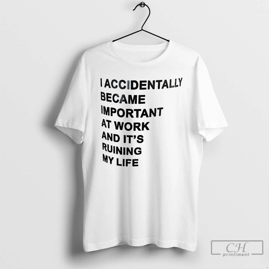 Classic Taccidentally Became Important At Work And Its Ruining My Life T Shirts Hoodie Longsleeve