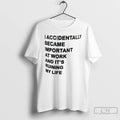 Classic Taccidentally Became Important At Work And Its Ruining My Life T Shirts Hoodie Longsleeve