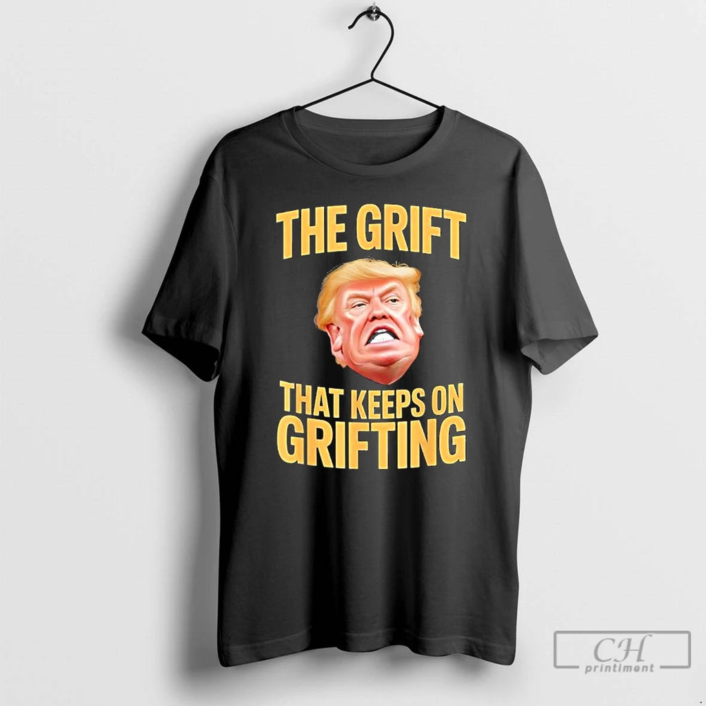 Classic The Grift That Keeps On Grifting Trump T Shirts