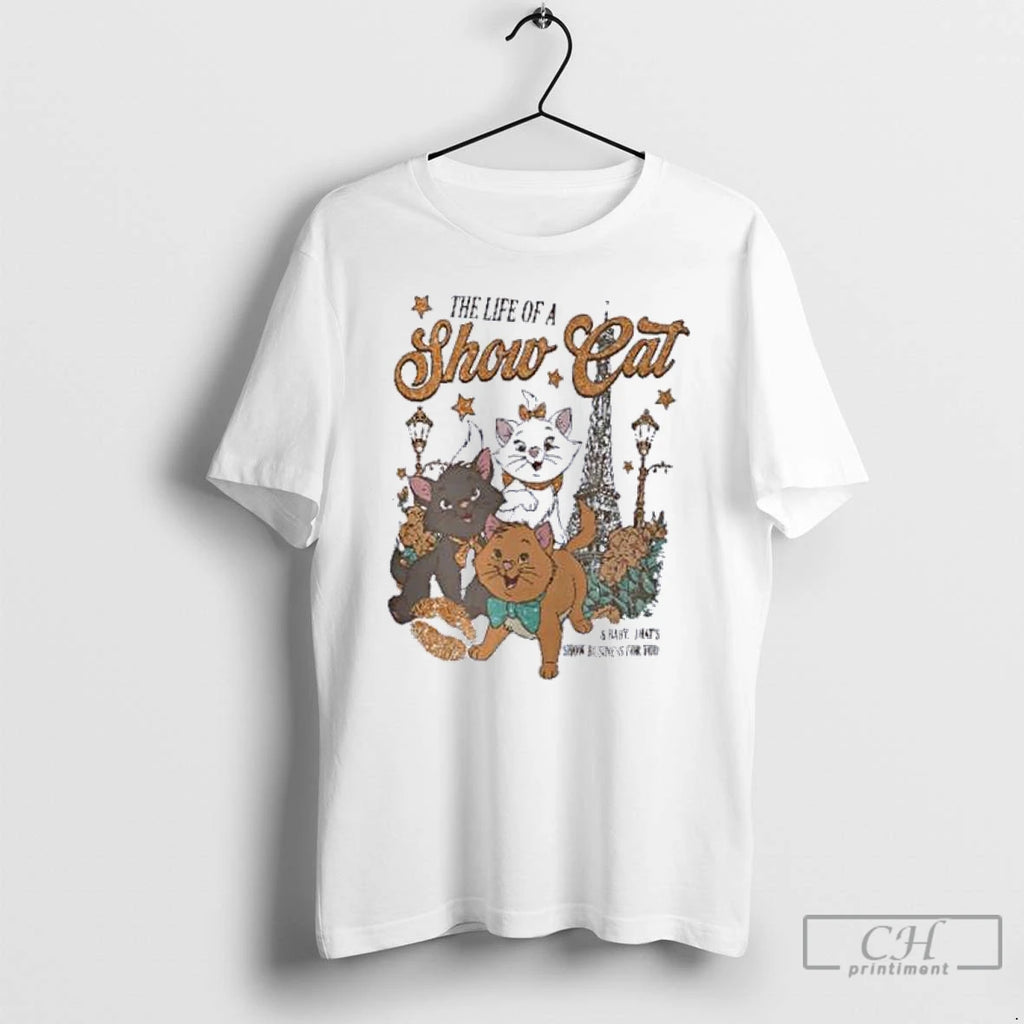 Classic The Life Of A Show Cat Everybody Wants To Be A Cat T Shirts