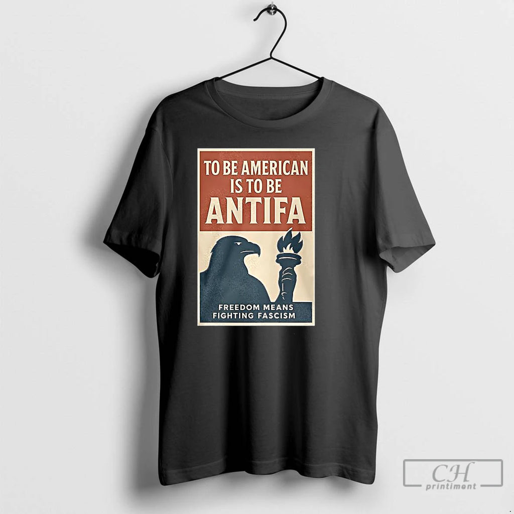 Classic To Be American Is To Be Antifa Freedom Means Fighting Fascism T Shirts