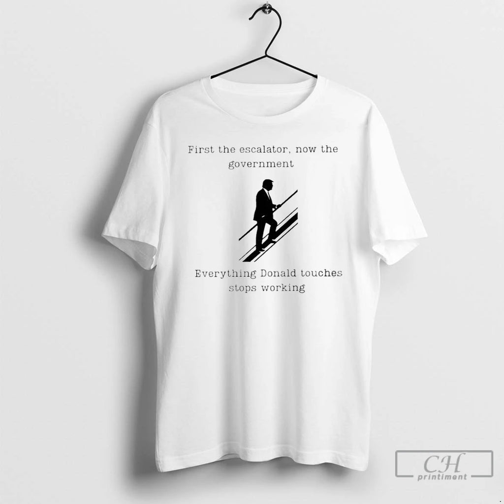 Classic Trump First The Escalator Now The Government T Shirts Hoodie Longsleeve