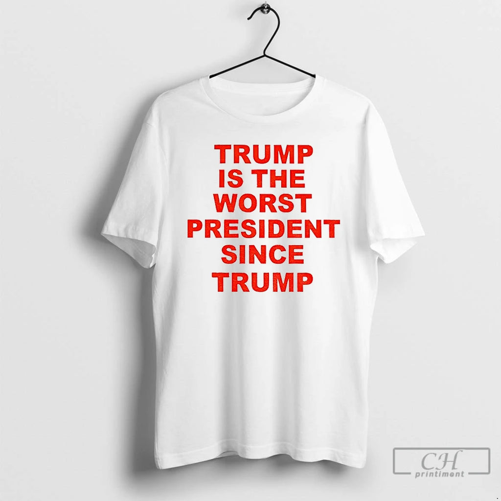 Classic Trump Is The Worst President Since Trump Political T Shirts