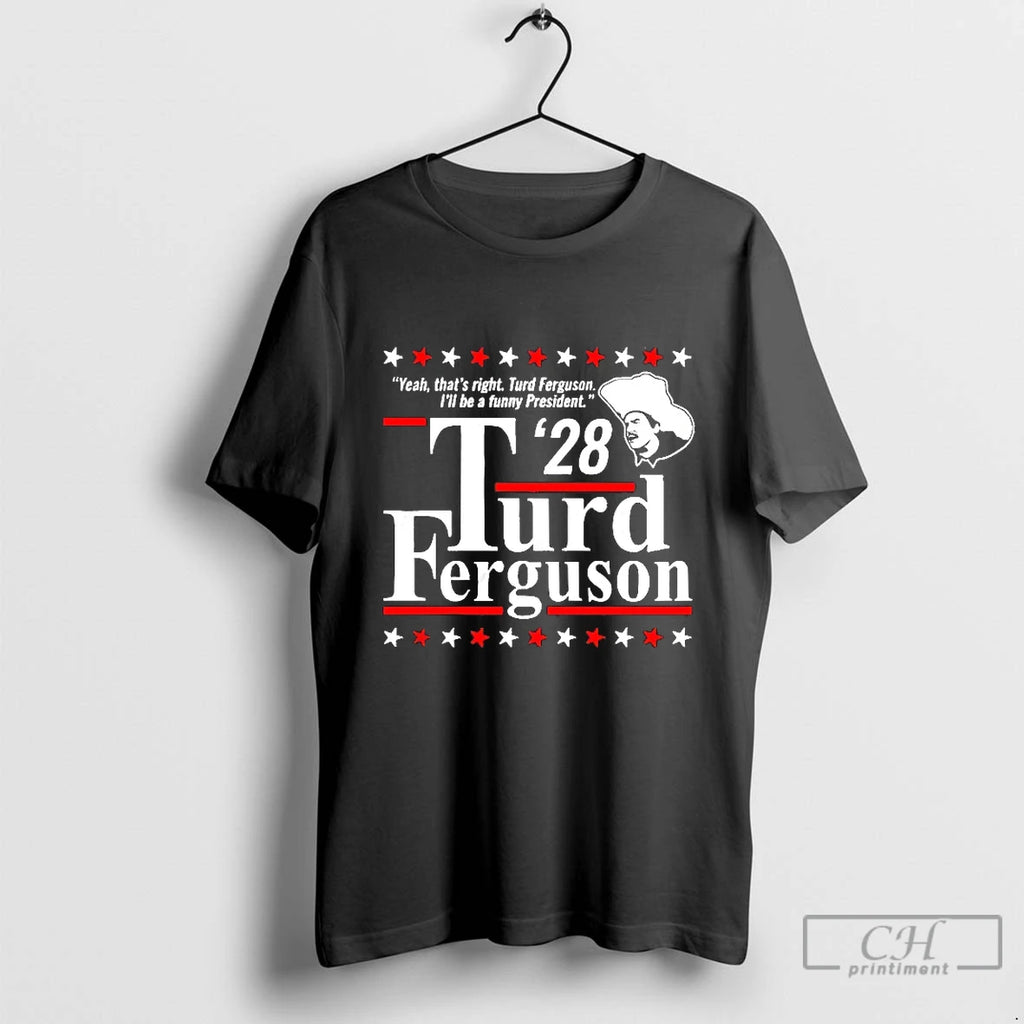 Classic Turd Ferguson 28 Yeah Thats Right Ill Be A Funny President Blackshirt T Shirts