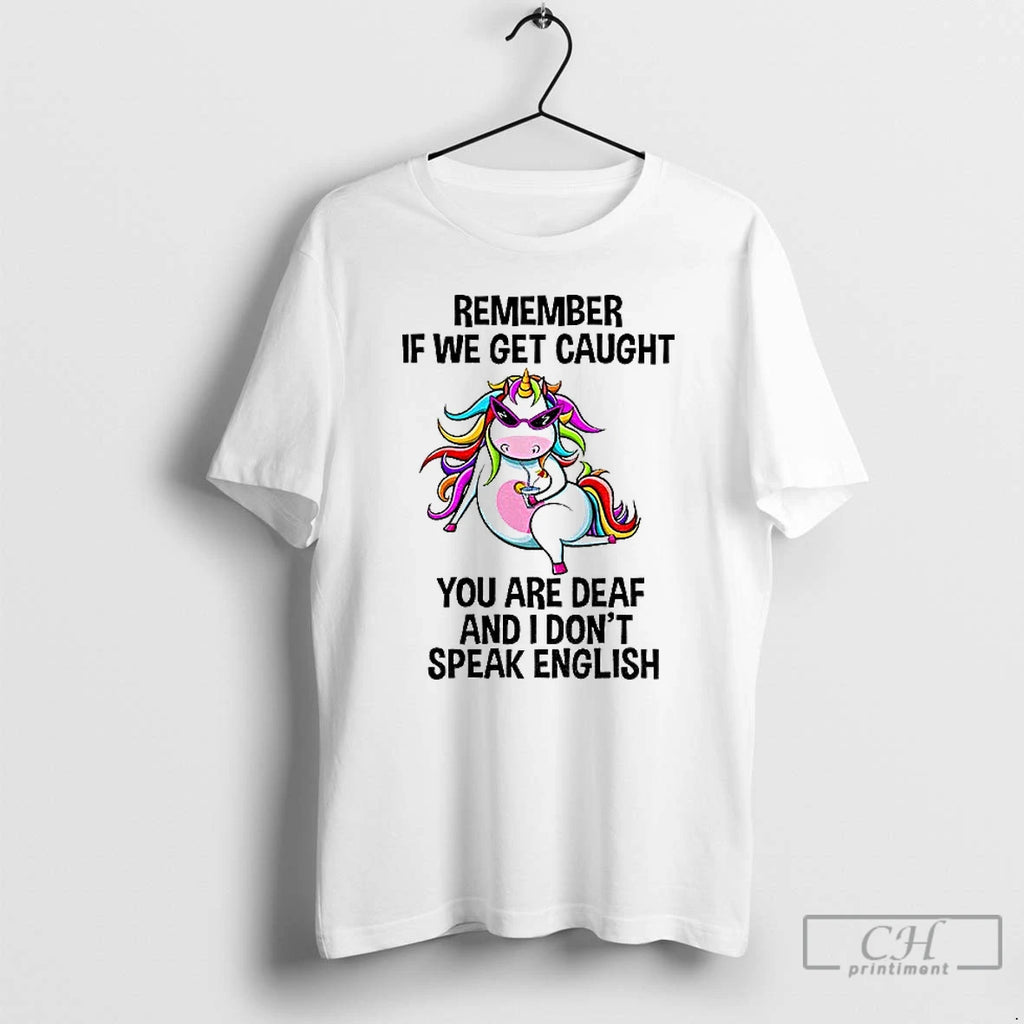 Classic Unicorn Remember If We Get Caught You Are Deaf And I Dont Speak English