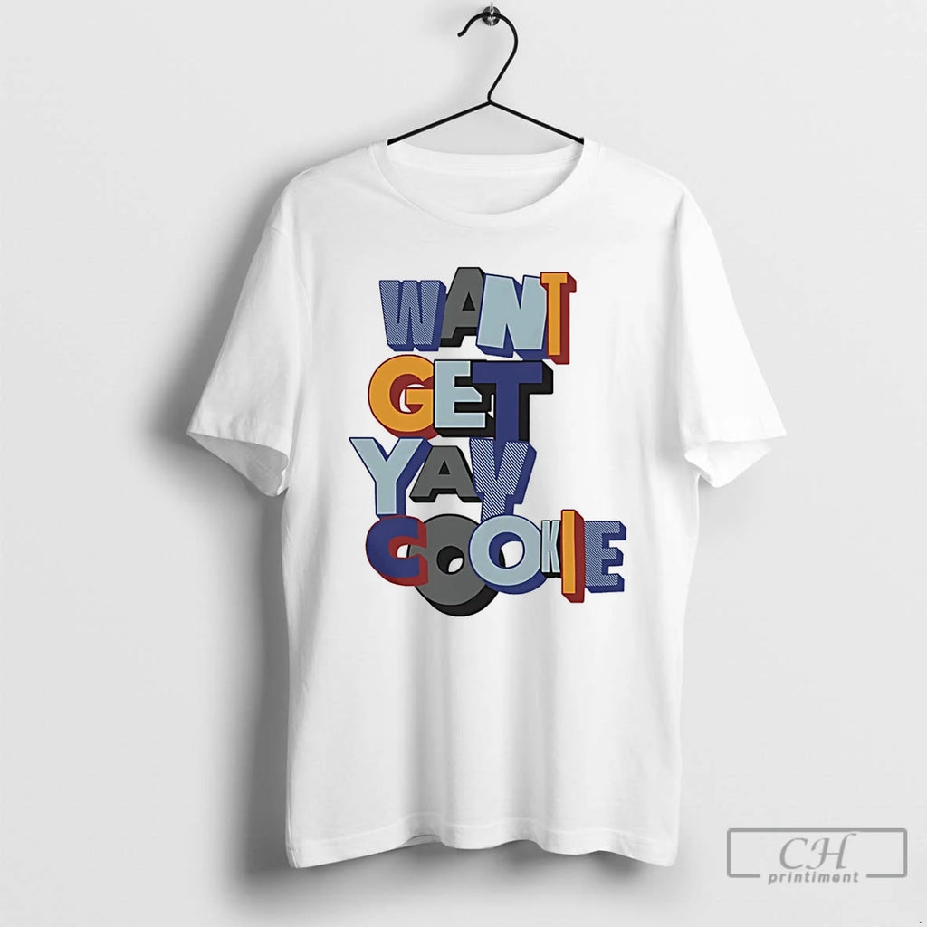 Classic Want Yay Get Cookie T Shirts Hoodie Longsleeve