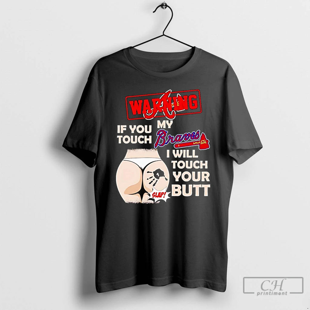 Classic Warning If You Touch My Atlanta Braves I Will Touch Your Butt T Shirts