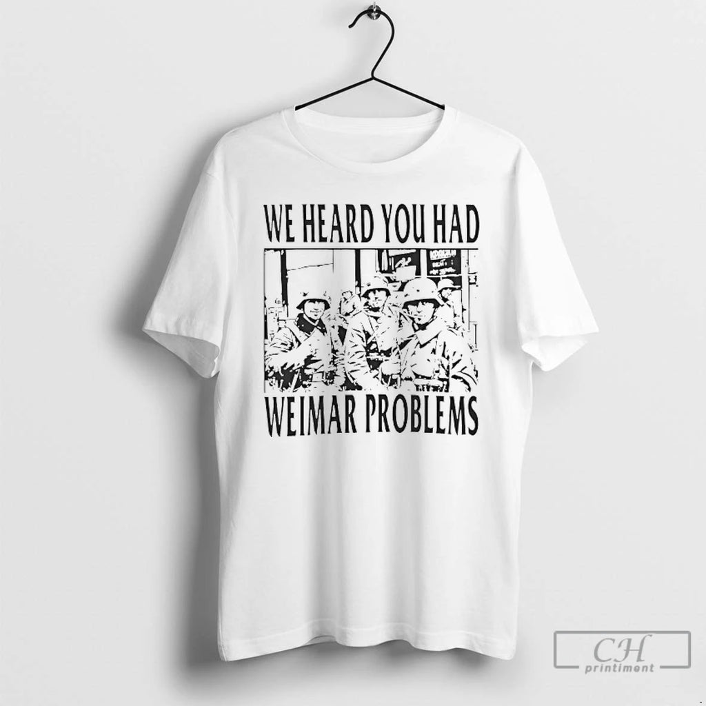 Classic We Heard You Had Weimar Problems T Shirts