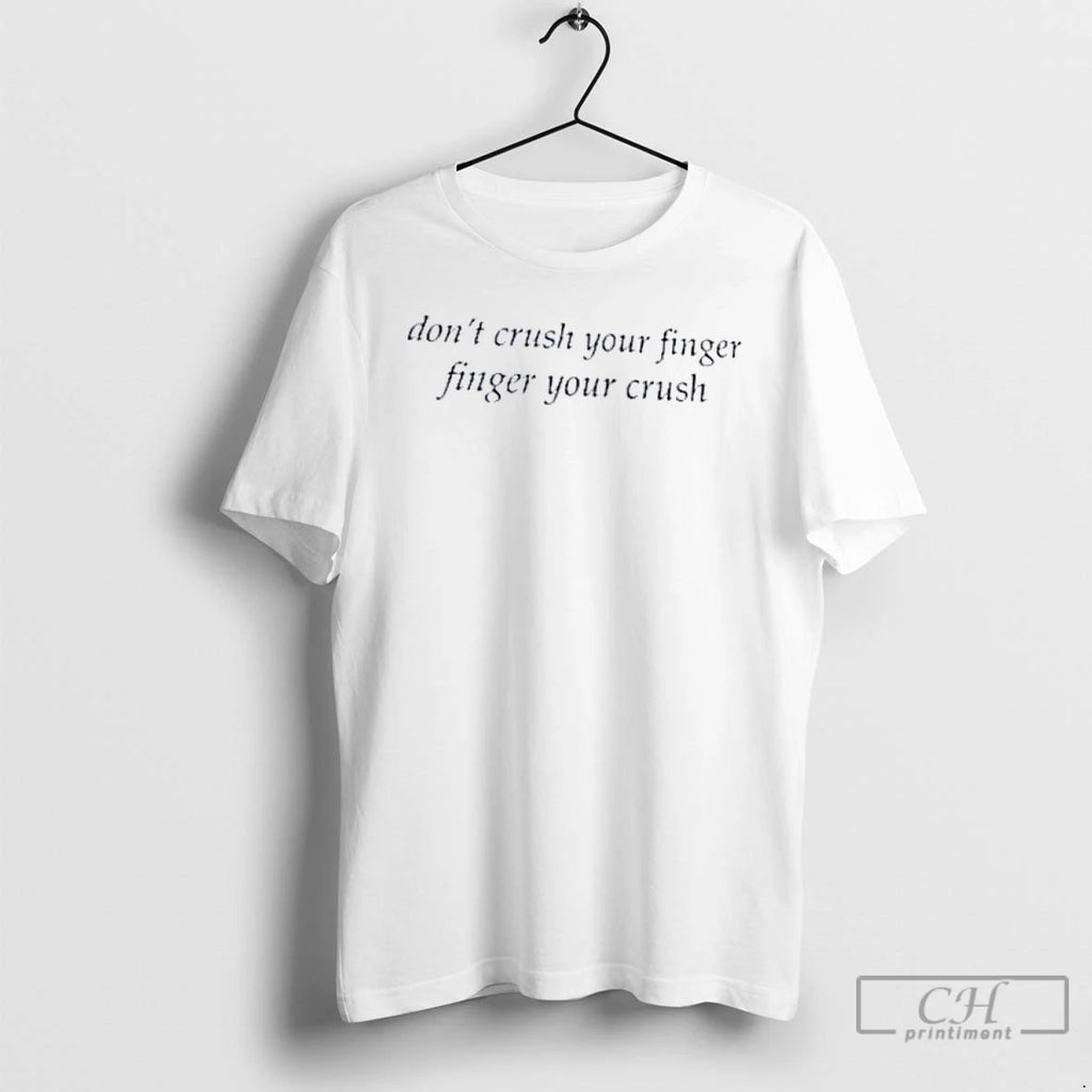 Classic Weekday Dont Crush Your Finger Finger Your Crush T Shirts