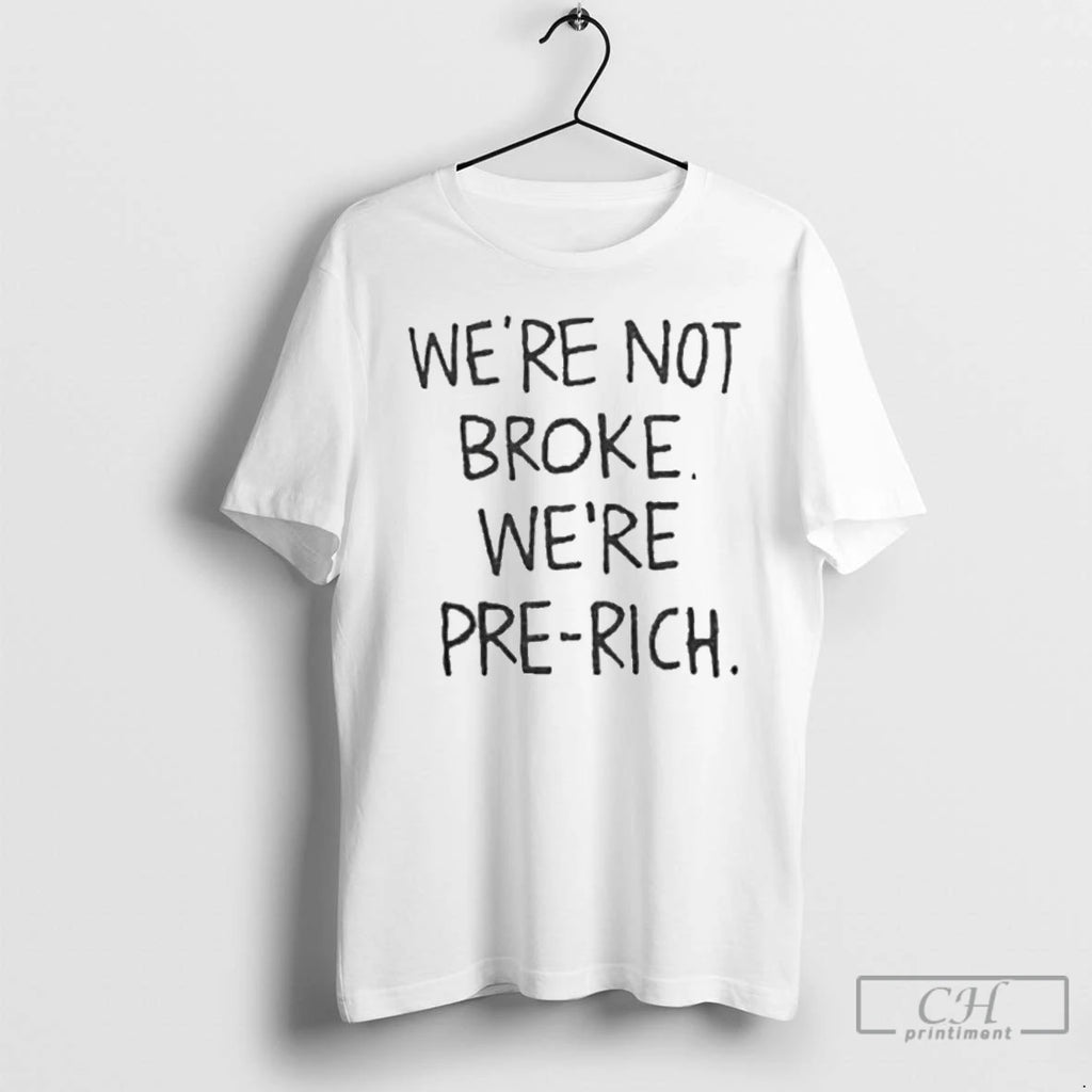 Classic Were Not Broke Were Pre Rich T Shirts Hoodie Longsleeve