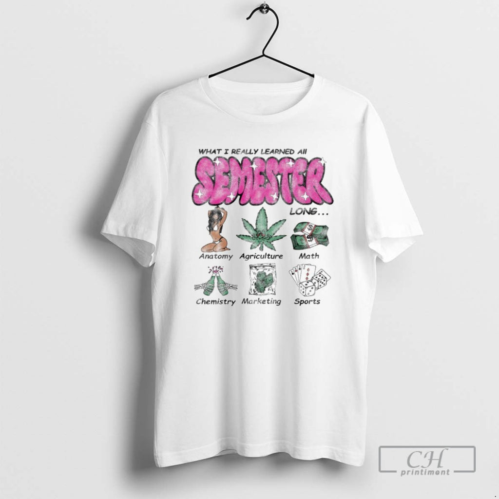 Classic What I Really Learned All Semester Long T Shirts