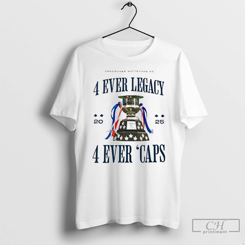 Classic Whitecaps Fc 2025 4 Ever Legacy Evert Caps Telus Canadian Champions T Shirts
