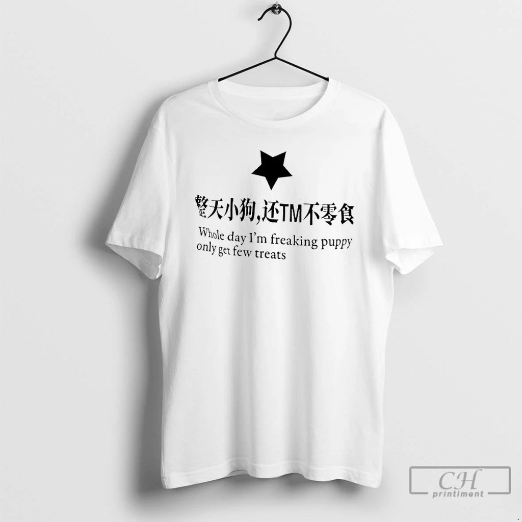 Classic Whole Day Im Freaking Puppy Only Get Few Treats Chinese Phrase T Shirts