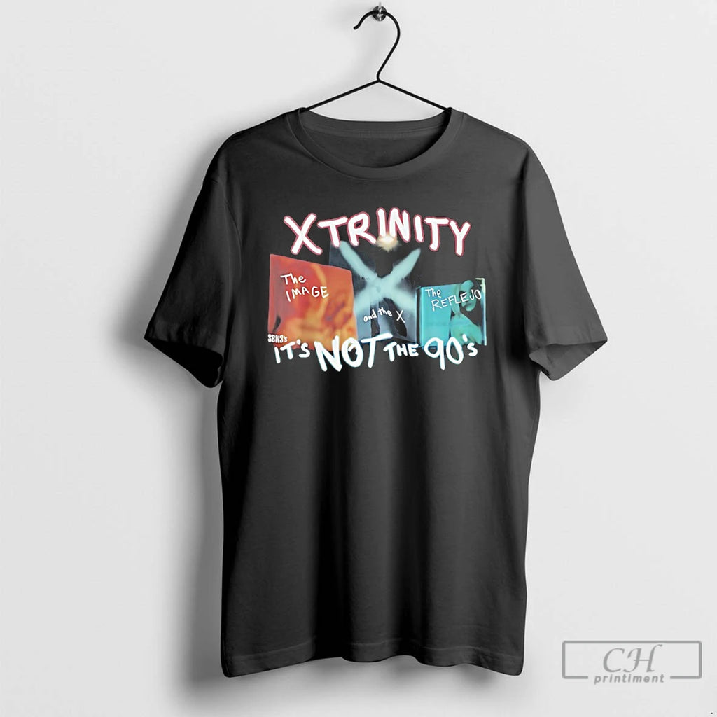 Classic Xtrinity The Image And The X The Reflevo Its Not The 90s T Shirts