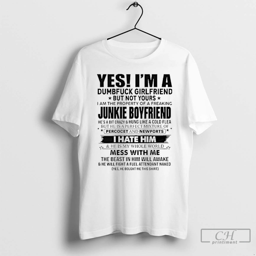 Classic Yes Im A Dumfuck Girlfriend But Not Yours Junkie Boyfriend T Shirts