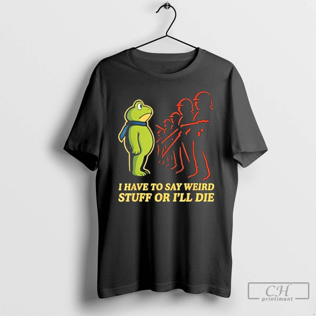 Classic I Have To Say Weird Stuff Or Ill Die Resist Portland Frog T Shirts