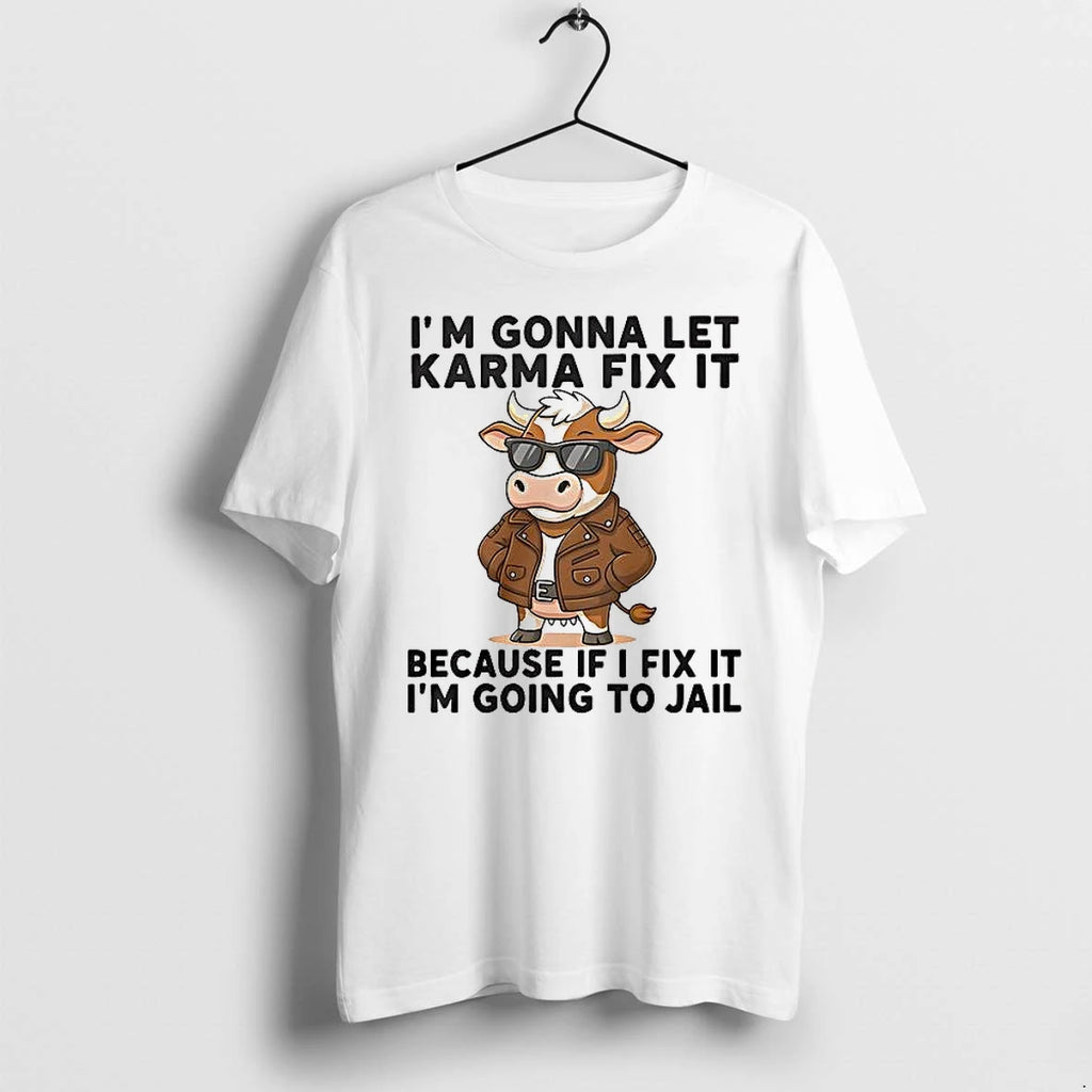 Cow Im Gonna Let Karma Fix It Because If I Fix It Im Going To