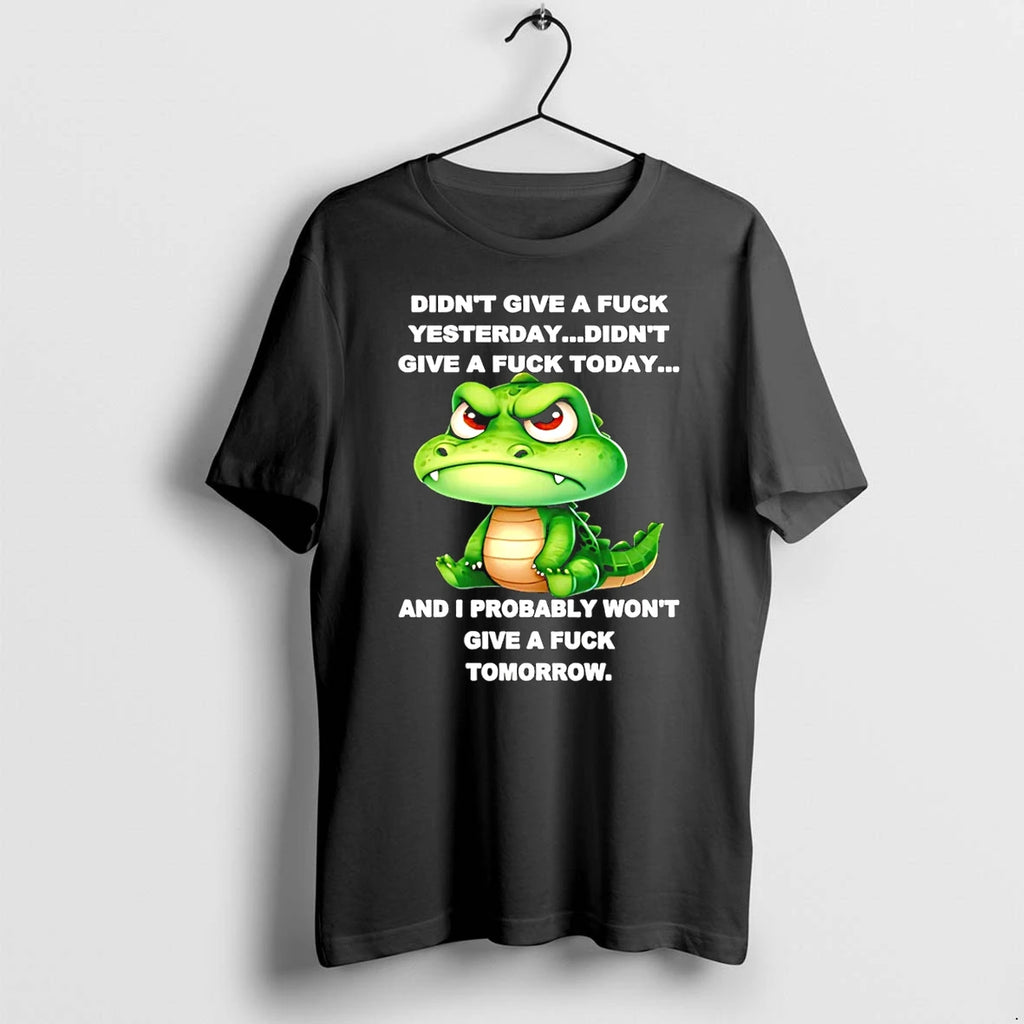 Crocodile Didnt Give A Fuck Yesterday Didnt Give A Fuck Today Tshirts Sweater