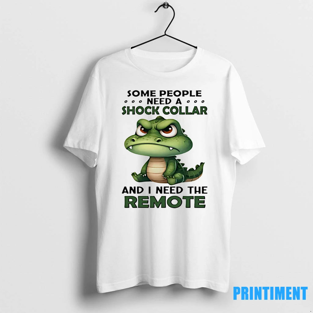 Crocodile Some People Need A Shock Collar And I Need The Remote Tshirts Sweater
