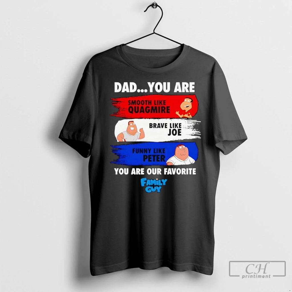Dad You Are Smooth Like Quagmire Brave Like Joe Funny Like Peter You Are Our