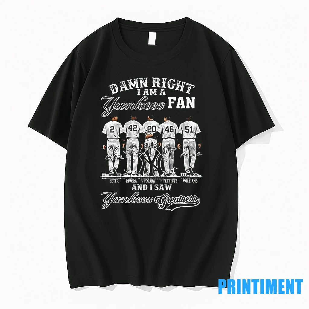 Damn Right I Am A Yankees Fan And I Saw Yankees Greatness 2025 Tshirts Sweater