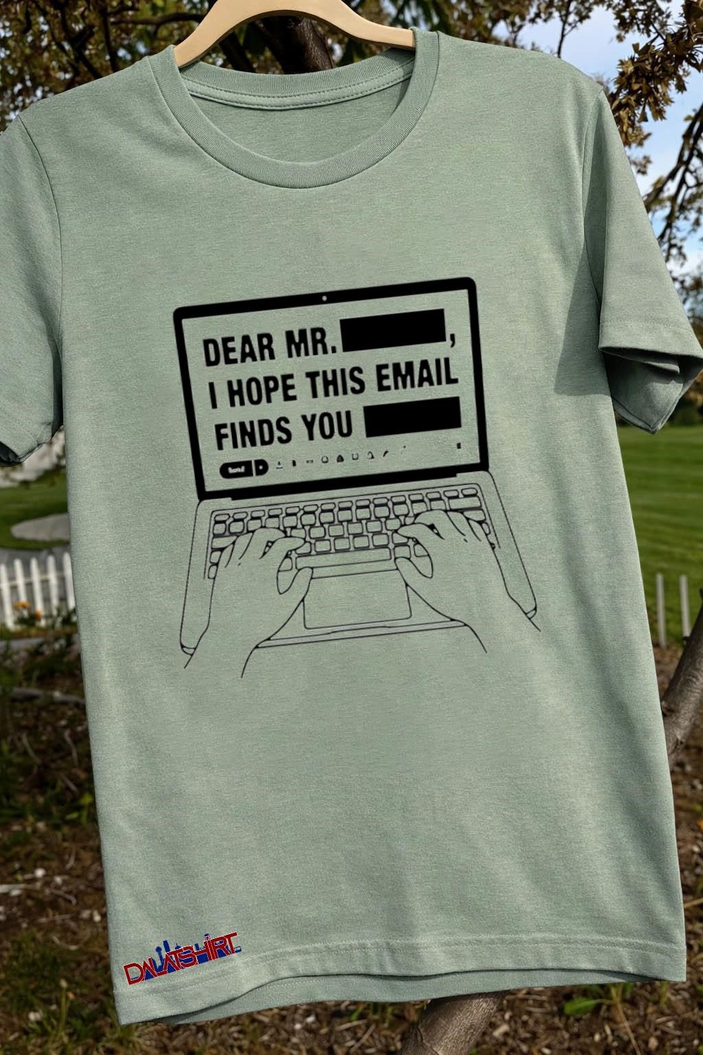 Dear Mr. I Hope This Email Finds You Laptop Graphic shirt